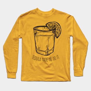 Tequila made me do it Long Sleeve T-Shirt